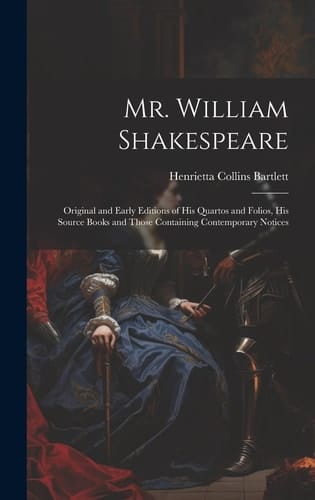 Mr. William Shakespeare Original and Early Editions of His Quartos and Folios, His Source Books and Those Containing Contemporary Notices