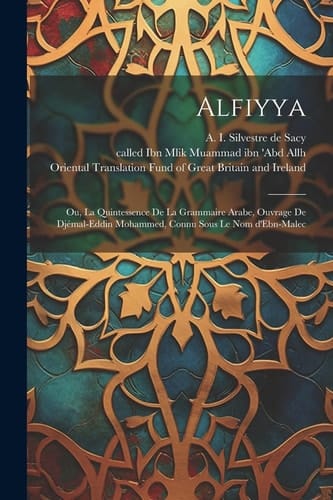 Alfiyya Ou, La quintessence de la grammaire arabe, ouvrage de Djémal-Eddin Mohammed, connu sous le nom d'Ebn-Malec