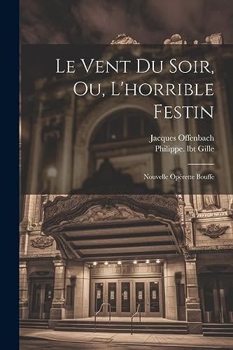Le Vent Du Soir, Ou, L'horrible Festin Nouvelle Opérette Bouffe