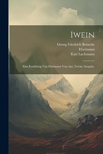 Iwein Eine Erzählung Von Hartmann Von Aue. Zweite Ausgabe