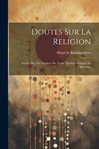 Doutes Sur La Religion Suivies [sic] De L'analyse Du Traité Théologi-politique De Spinosa...