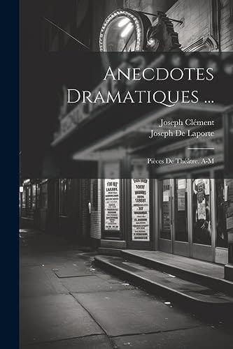 Anecdotes Dramatiques ... Pièces De Théâtre. A-M