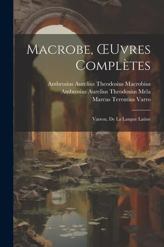 Macrobe, OEuvres Complètes Varron, De La Langue Latine