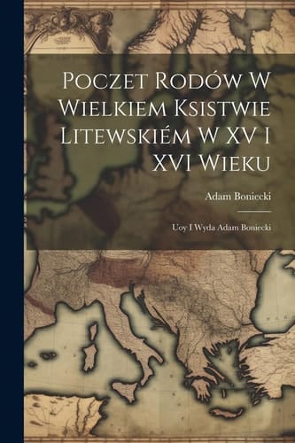 Poczet rodów w Wielkiem Ksistwie Litewskiém w XV i XVI wieku Uoy i wyda Adam Boniecki