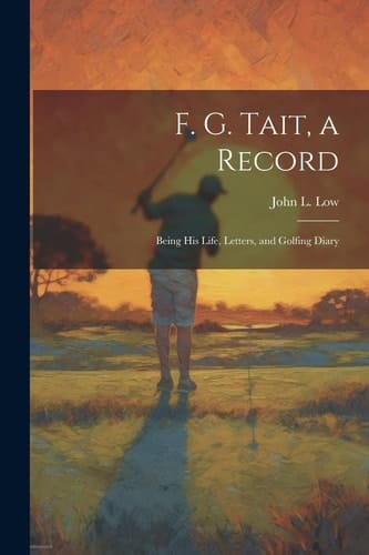 F. G. Tait, a Record; Being His Life, Letters, and Golfing Diary