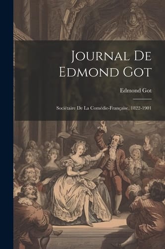 Journal De Edmond Got Sociétaire De La Comédie-Française, 1822-1901