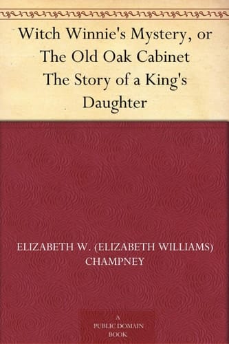 Witch Winnie's Mystery, Or The Old Oak Cabinet The Story of a King's Daughter