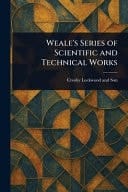 Weale's Series of Scientific and Technical Works
