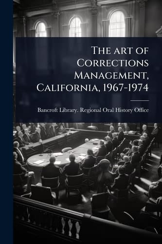The Art of Corrections Management, California, 1967-1974