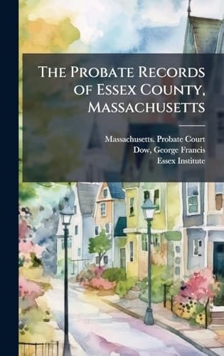 The Probate Records of Essex County, Massachusetts