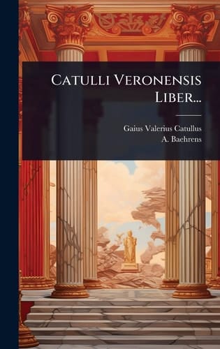Catulli Veronensis Liber...