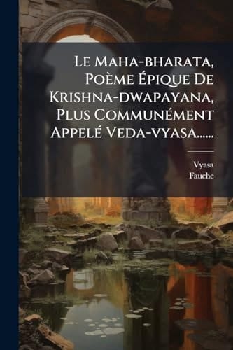 Le Maha-Bharata, Poème Ã%pique de Krishna-dwapayana, Plus CommunÃ(c)ment AppelÃ(c) Veda-vyasa... ...