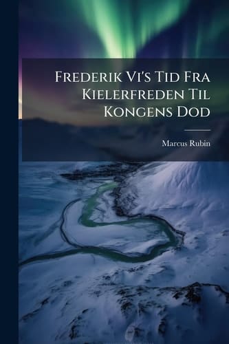 Frederik Vi's Tid Fra Kielerfreden Til Kongens Dod