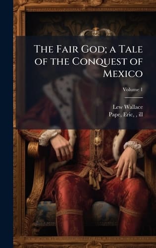 The Fair God; a Tale of the Conquest of Mexico