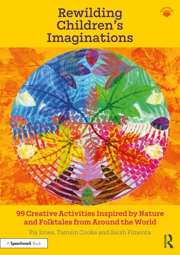 Rewilding Children's Imaginations 99 Creative Activities Inspired by Nature and Folktales from Around the World