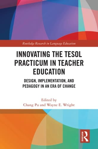 Innovating the TESOL Practicum in Teacher Education Design, Implementation, and Pedagogy in an Era of Change