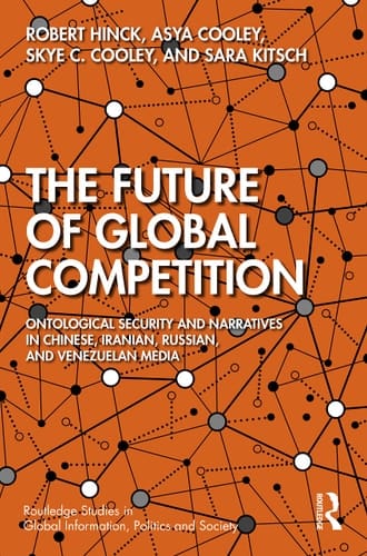 The Future of Global Competition Ontological Security and Narratives in Chinese, Iranian, Russian, and Venezuelan Media