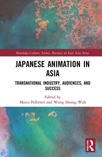 Japanese Animation in Asia Transnational Industry, Audiences, and Success