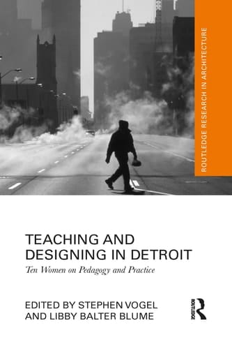 Teaching and Designing in Detroit Ten Women on Pedagogy and Practice