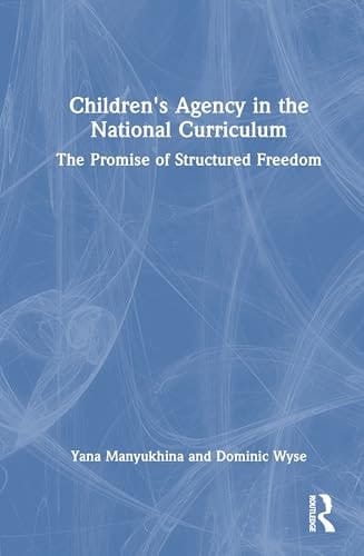 Children's Agency in the National Curriculum The Promise of Structured Freedom