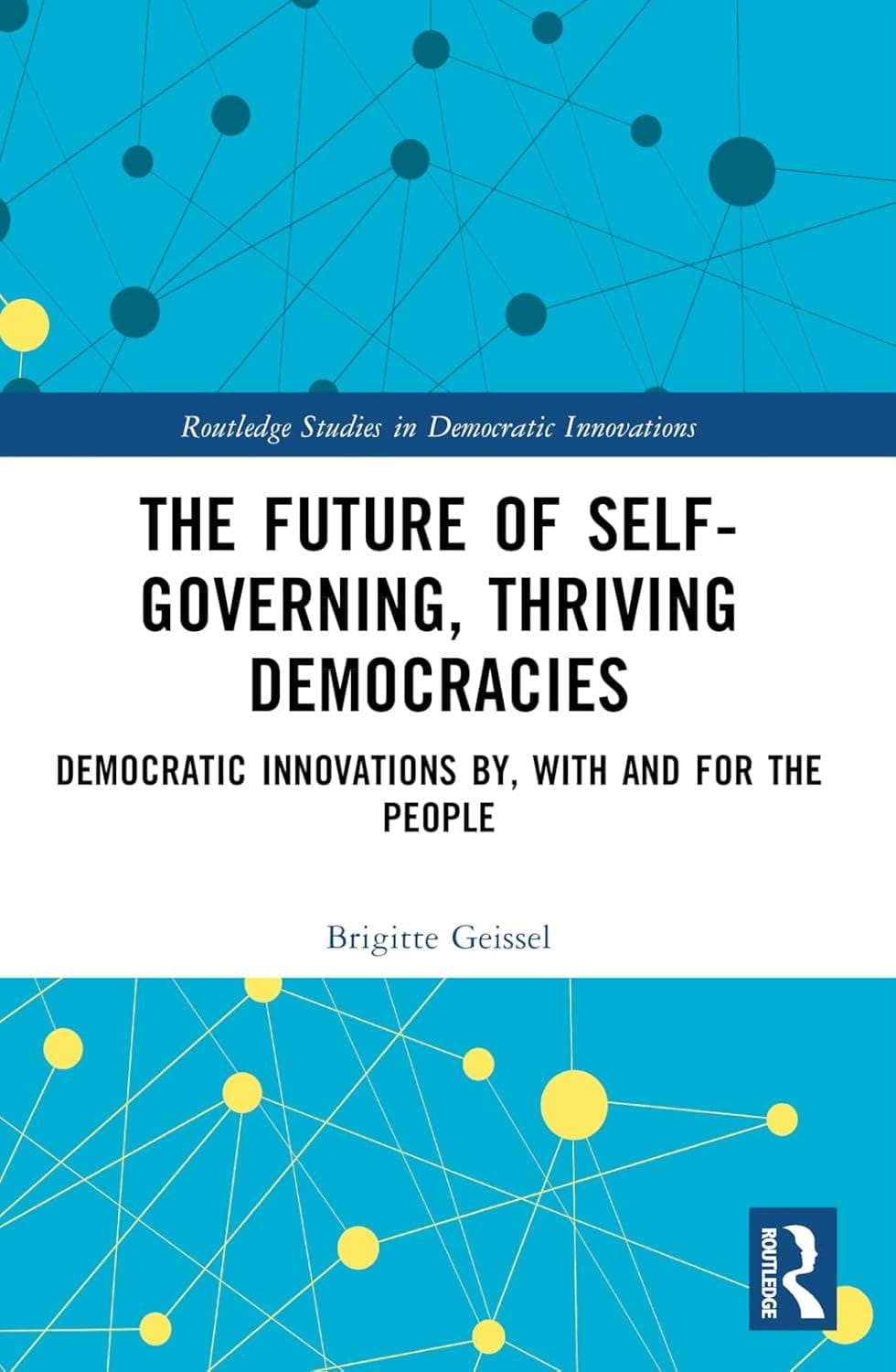 The Future of Self-governing, Thriving Democracies Democratic Innovations By, with and for the People
