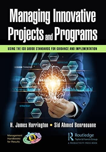 Managing Innovative Projects and Programs Using the ISO 56000 Standards for Guidance and Implementation