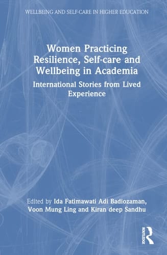 Women Practicing Resilience, Self-Care and Wellbeing in Academia International Stories from Lived Experience