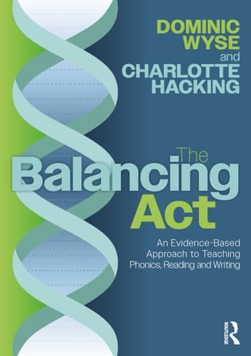 The Balancing Act An Evidence-based Approach to Teaching Phonics, Reading and Writing