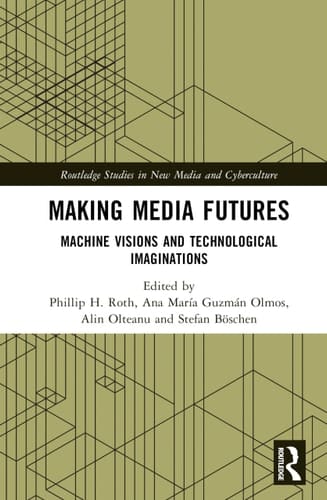 Making Media Futures Machine Visions and Technological Imaginations