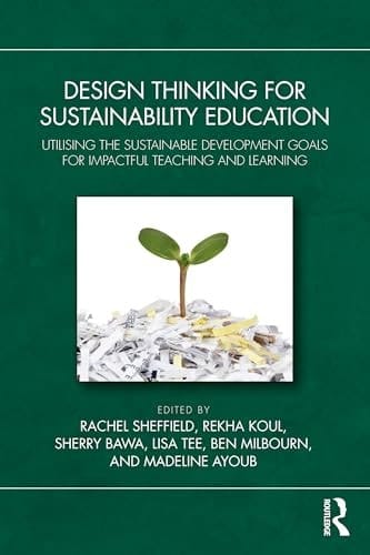 Design Thinking for Sustainability Education Utilising the Sustainable Development Goals for Impactful Teaching and Learning