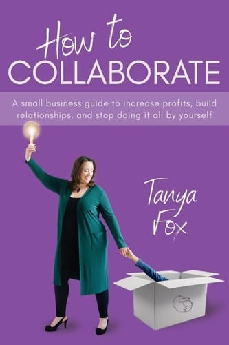 How to Collaborate A Small Business Guide to Increase Profits, Build Relationships, and Stop Doing it All by Yourself