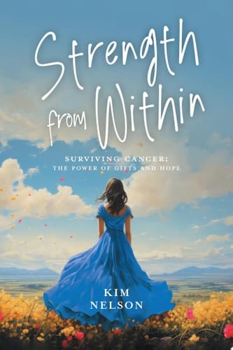 Strength From Within Surviving Cancer: The Power of Gifts and Hope