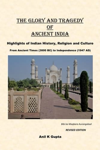 The Glory and Tragedy of Ancient India - Highlights of Indian History, Religion and Culture : from Ancient Times (3000 BC) to Independance (1947 AD)
