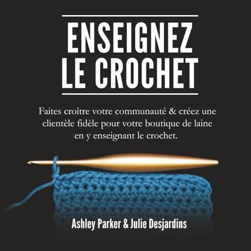 Enseignez le Crochet: Faites croître votre communauté & créez une clientèle fidèle pour votre boutique de laine en y enseignant le crochet. (French Edition)