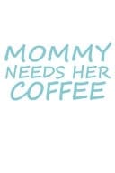 Mommy Needs Her Coffee