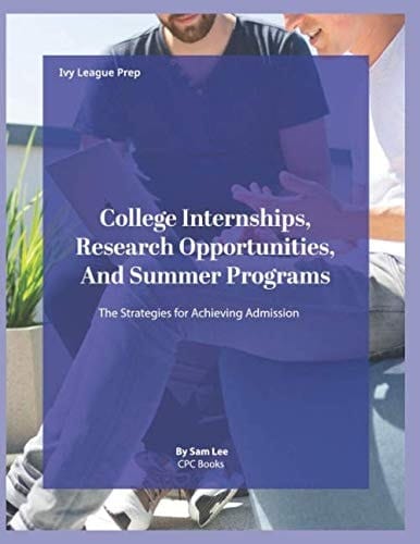 Ivy League Prep: College Internships, Research Opportunities, And Summer Programs: The Strategies for Achieving Admission