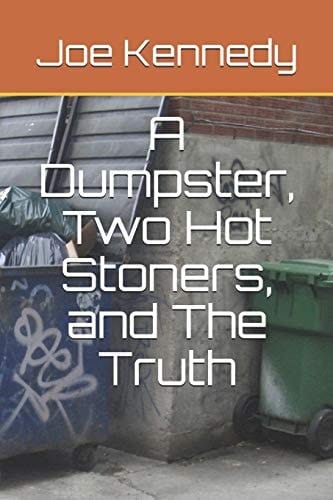 A Dumpster, Two Hot Stoners, and The Truth
