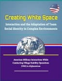 Creating White Space Interaction and the Adaptation of Team Social Identity in Complex Environments - American Military Interactions While Conducting Village Stability Operations (VSO) in Afghanistan