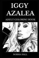 Iggy Azalea Adult Coloring Book Legendary Bestselling Australian-American Female Rapper and Hip Hop Icon, Beautiful Model and Thug Rap Star Inspired Adult Coloring Book
