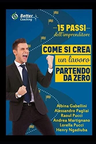 15 PASSI DELL'IMPRENDITORE: COME SI CREA UN LAVORO PARTENDO DA ZERO (Better Coaching) (Italian Edition)