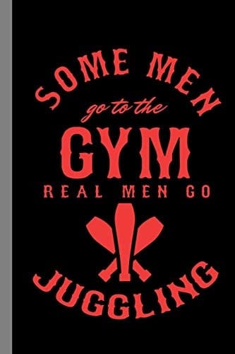 Some Men Go To The Gym Real Men Go Juggling Juggle Gift For Jugglers (6"x9") Dot Grid Notebook To Write In