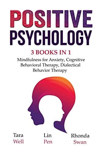 Positive Psychology - 3 Books in 1 Mindfulness for Anxiety, Cognitive Behavioral Therapy, Dialectical Behavior Therapy