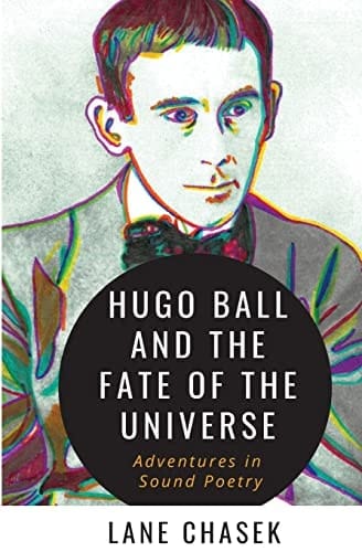 Hugo Ball and the Fate of the Universe Adventures in Sound Poetry