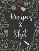 Recipes and Shit 100 Blank Recipe Journal to Write in for Women, Food Cookbook Design, Document All Your Special Recipes and Notes for Your Favorite