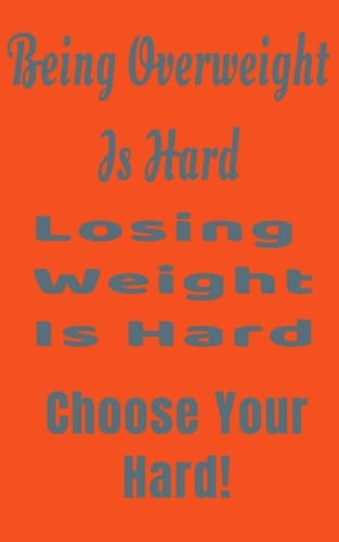 Being Overweight Is Hard Losing Weight Is Hard Choose Your Hard! Overweight Motivation Goals Fitness Lovers Journal 5x8 110 Lined Pages