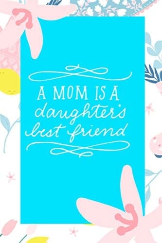 A Mom Is a Daughter's Best Friend Funny Mother's Day Journal: This Is a 6x9 100 Page Diary to Write Memories In. Makes a Great Mother's Day in May Greeting Gift for Women
