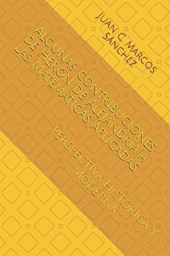 Algunas Contribuciones de Herón de Alejandría a Las Matemáticas Aplicadas Perspectiva Histórica y Moderna