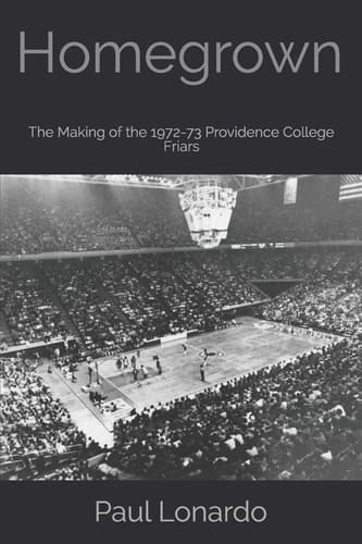 Homegrown The Making of the 1972-73 Providence College Friars