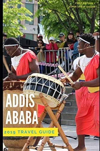 Super Cheap Addis Ababa: Travel Guide 2019 How to Enjoy a $1,000 Trip to Addis Ababa For $100