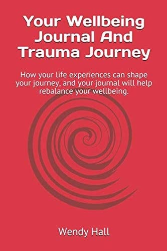 Your Wellbeing Journal and Trauma Journey How Your Life Experiences Can Shape Your Journey, and Your Journal Will Help Rebalance Your Wellbeing
